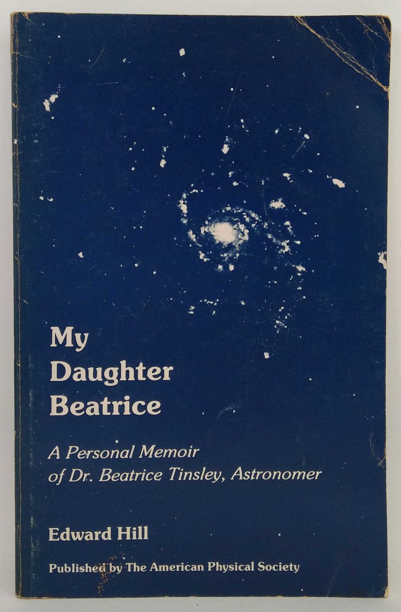 Edward Hill - My Daughter Beatrice: A Personal Memoir of Dr. Beatrice Tinsley, Astronomer