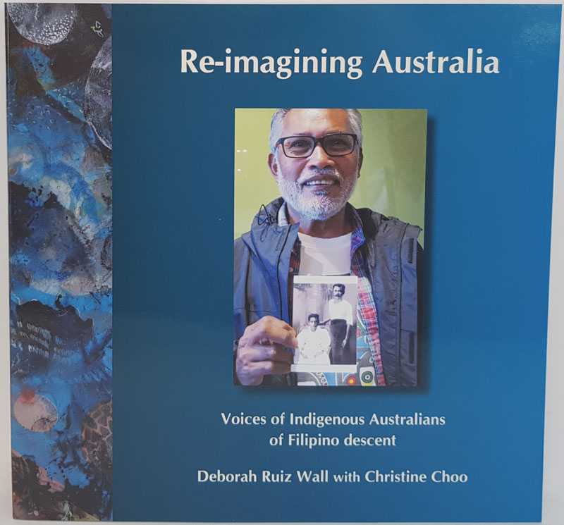 Deborah Ruiz Wall; Christine Choo - Re-imagining Australia: Voices of Indigenous Australians of Filipino Descent