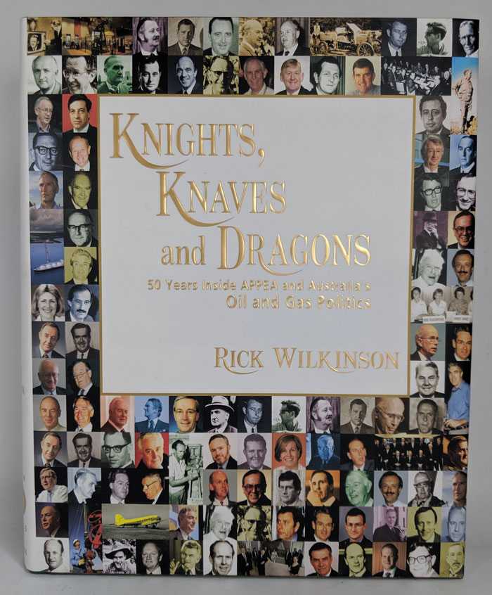 Rick Wilkinson - Knights, Knaves and Dragons: 50 Years Inside APPEA and Australia's Oil and Gas Politics