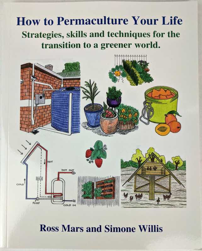 Ross Mars; Simone Willis - How To Permaculture Your Life: Strategies, skills and techniques for the transition to a greener world