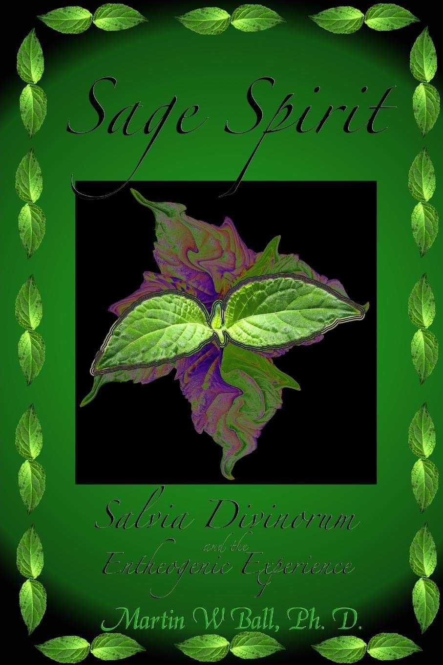 Martin W. Ball - Sage Spirit: Salvia Divinorum and the Entheogenic Experience