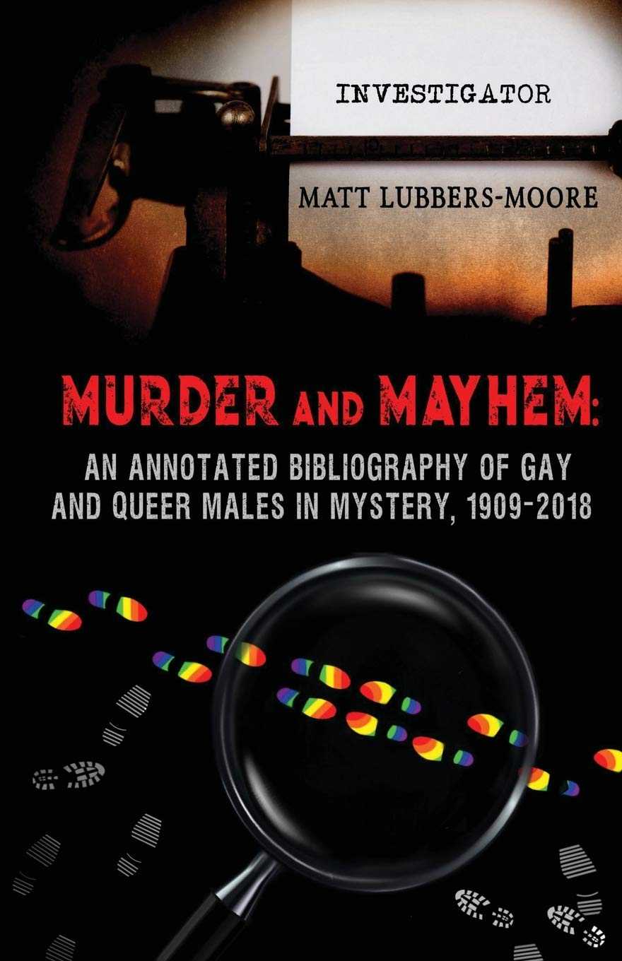 Matt Lubbers-Moore - Murder and Mayhem: An Annotated Bibliography of Gay and Queer Males in Mystery, 1909-2018