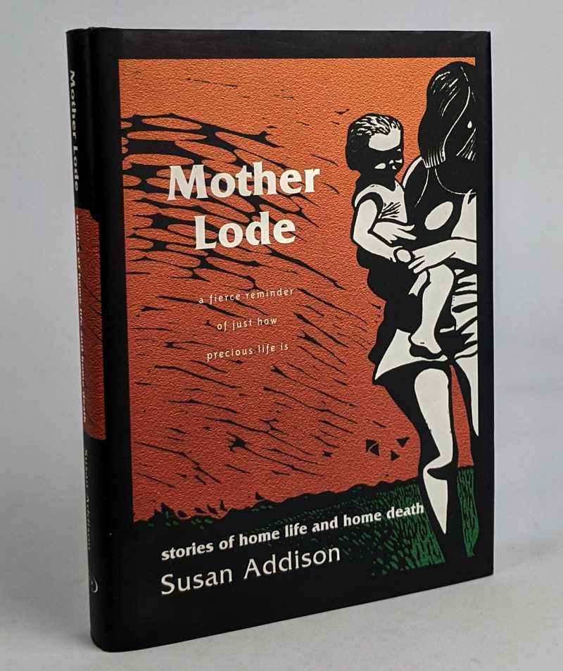 Susan Addison - Mother Lode: stories of home life and home death