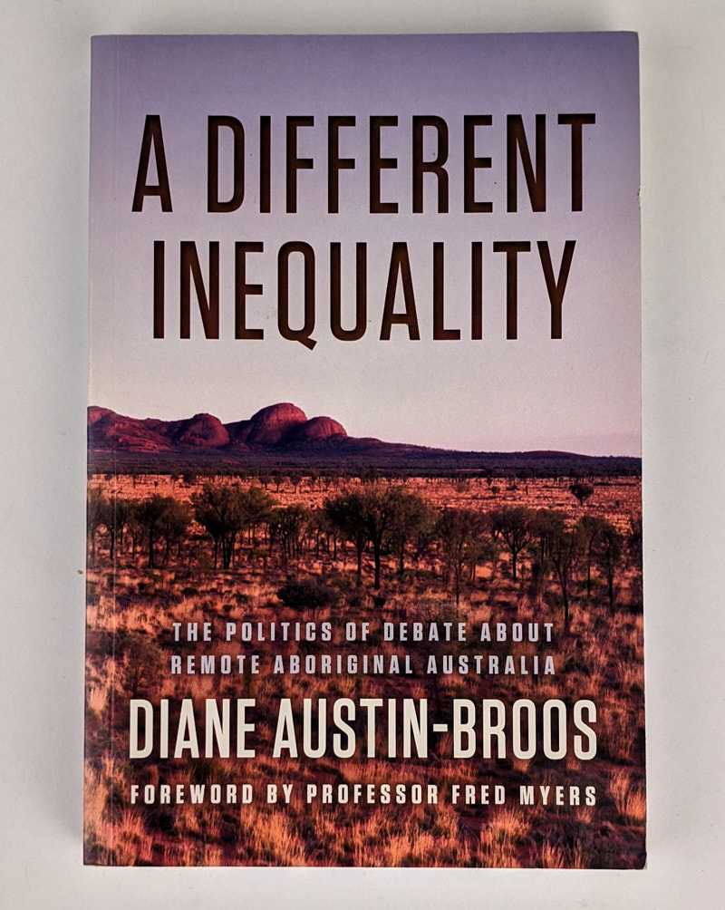 Diane Austin-Broos - A Different Inequality: The Politics of Debate About Remote Aboriginal Australia