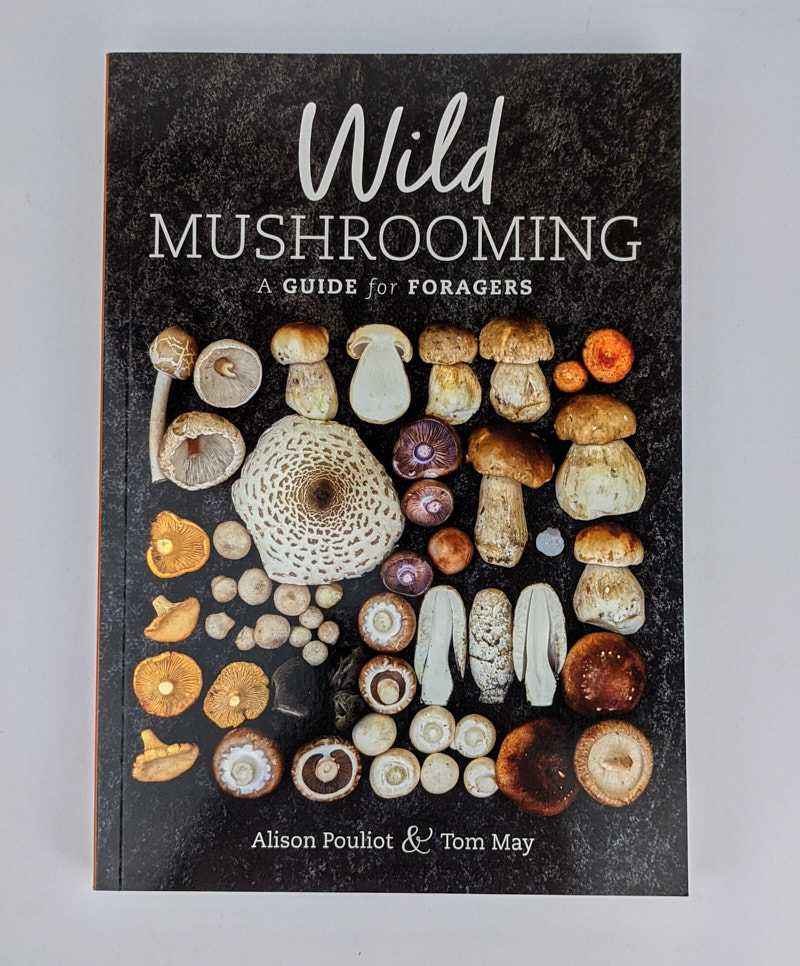 Alison Pouliot; Tom May - Wild Mushrooming: A Guide for Foragers
