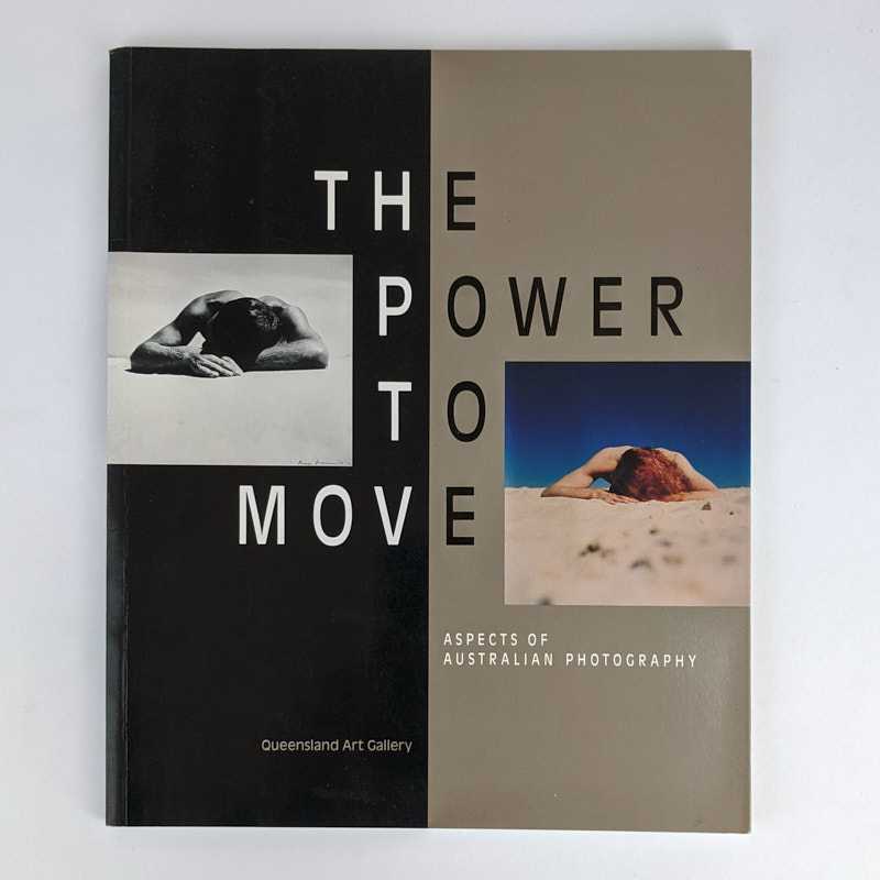 Anne Kirker; Clare Williamson - The Power To Move: Aspects of Australian Photography