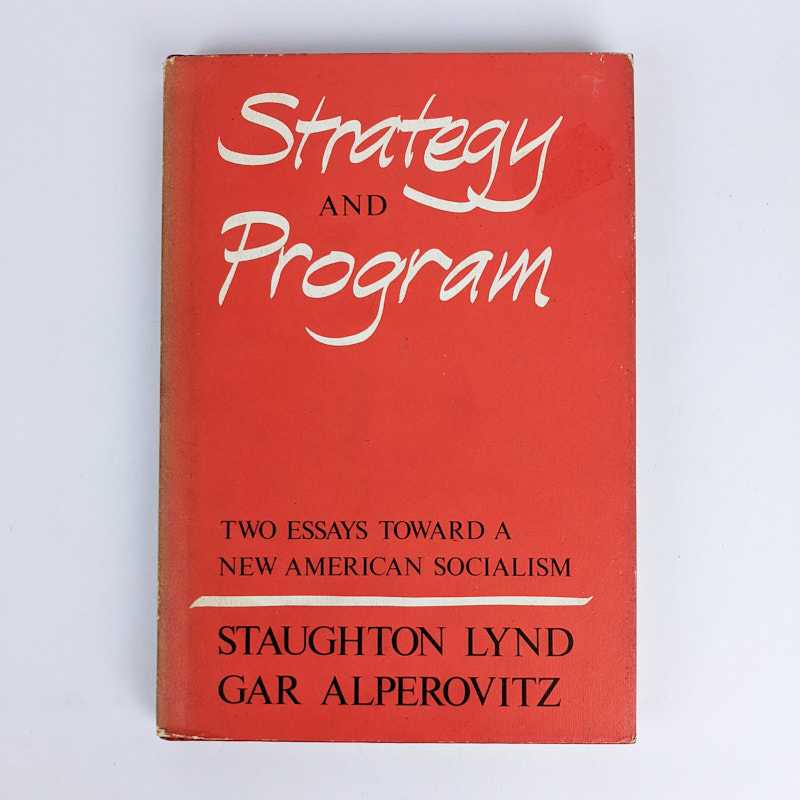 Staughton Lynd; Gar Alperovitz - Strategy and Program: Two Essays Toward A New American Socialism