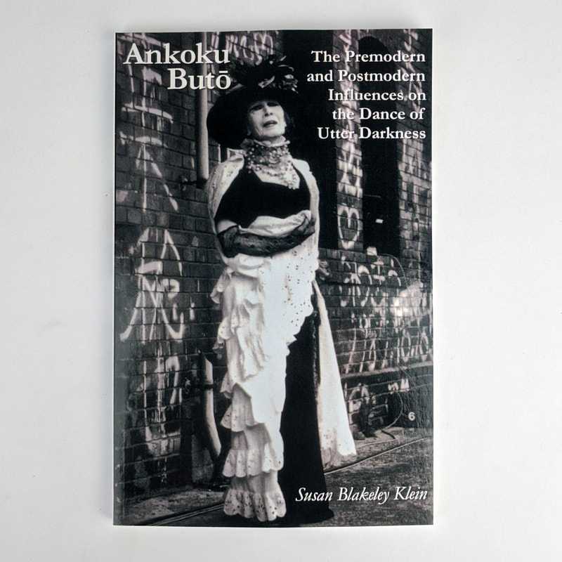 Susan Blakeley Klein - Ankoku Buto: The Premodern and Postmodern Influence on the Dance of Utter Darkness