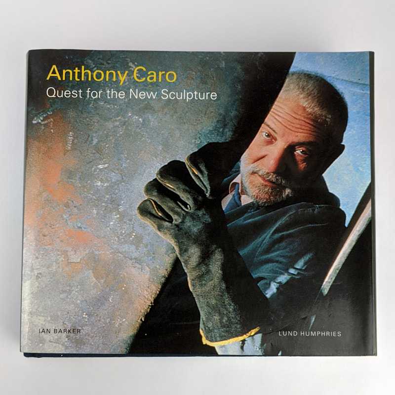 Ian Barker; Anthony Caro - Anthony Caro: Quest for the New Sculpture