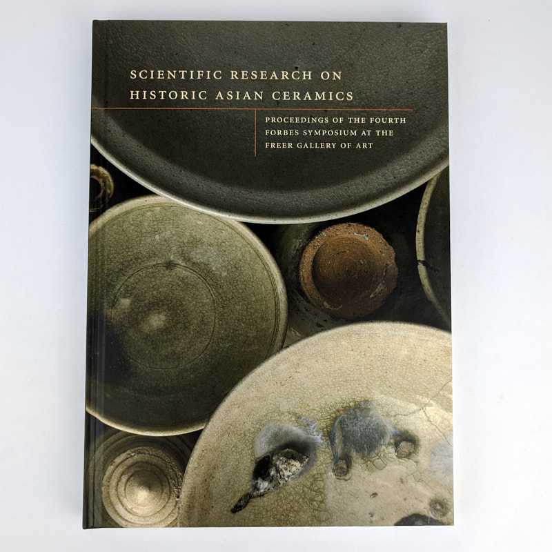 Blythe McCarthy; Ellen Salzman Chase; Louise Allison Cort; Janet G. Douglas; Paul Jett - Scientific Research on Historic Asian Ceramics: Proceedings of the Fourth Forbes Symposium at the Freer Gallery of Art