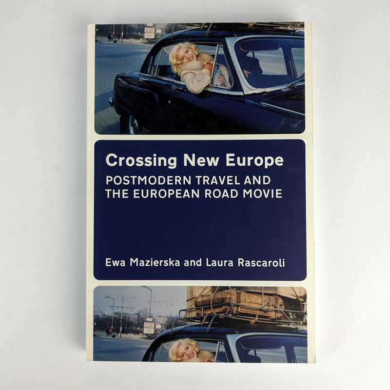 Ewa Mazierska; Laura Rascaroli - Crossing New Europe: Postmodern Travel and the European Road Movie