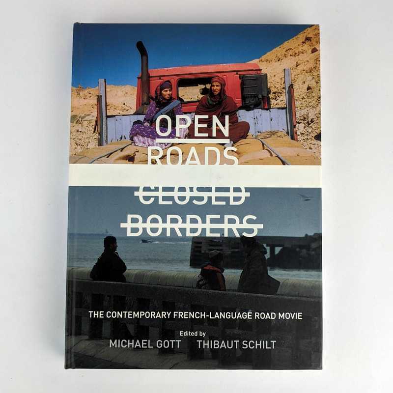 Michael Gott; Thibaut Schilt - Open Roads, Closed Borders: the Contemporary French-Language Road Movie
