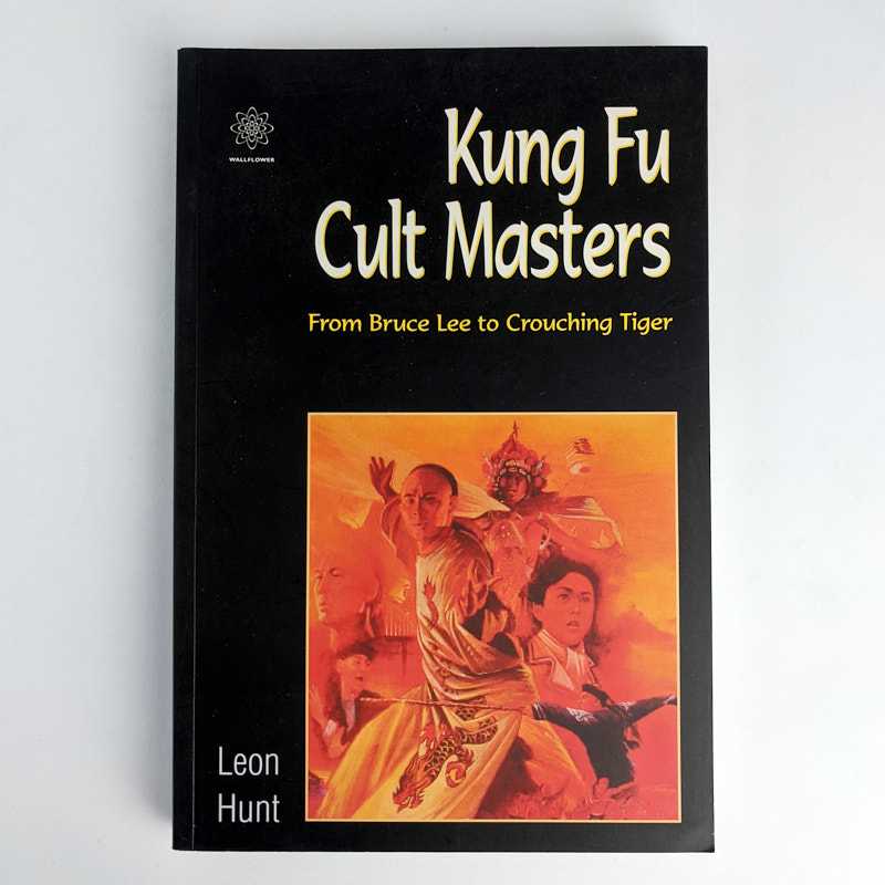 Leon Hunt - Kung Fu Cult Masters: From Bruce Lee to Crouching Tiger