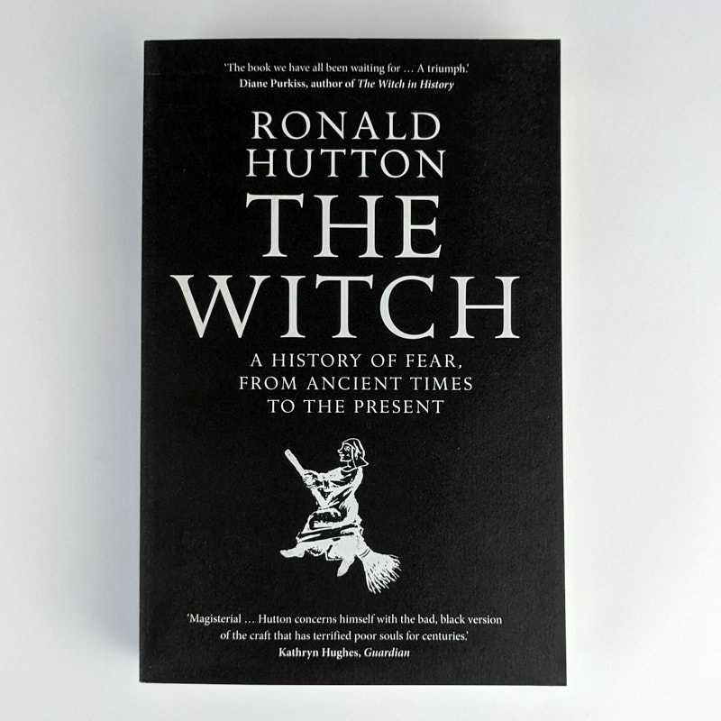 Ronald Hutton - The Witch: A History of Fear, from Ancient Times to the Present
