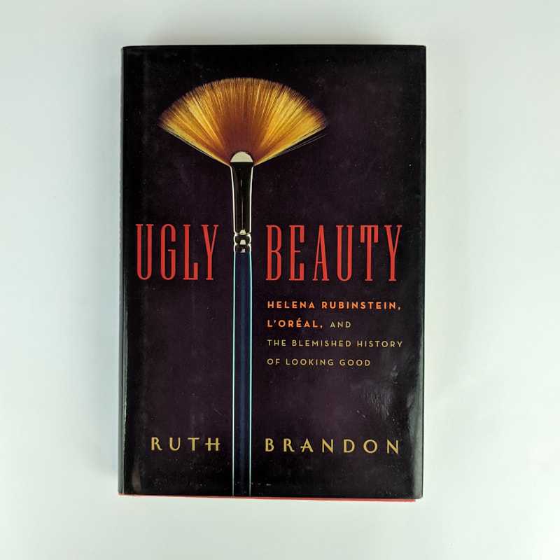 Ruth Randon - Ugly Beauty: Helena Rubinstein, L'Oreal, and the Blemished History of Looking Good