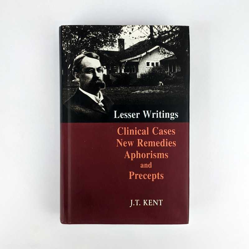 J. T. Kent - New Remedies: Clinical Cases, Lesser Writings, Aphorisms and Precepts