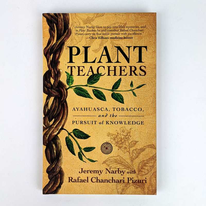Jeremy Narby; Rafael Chanchari Pizuri - Plant Teachers: Ayahuasca, Tobacco, and the Pursuit of Knowledge