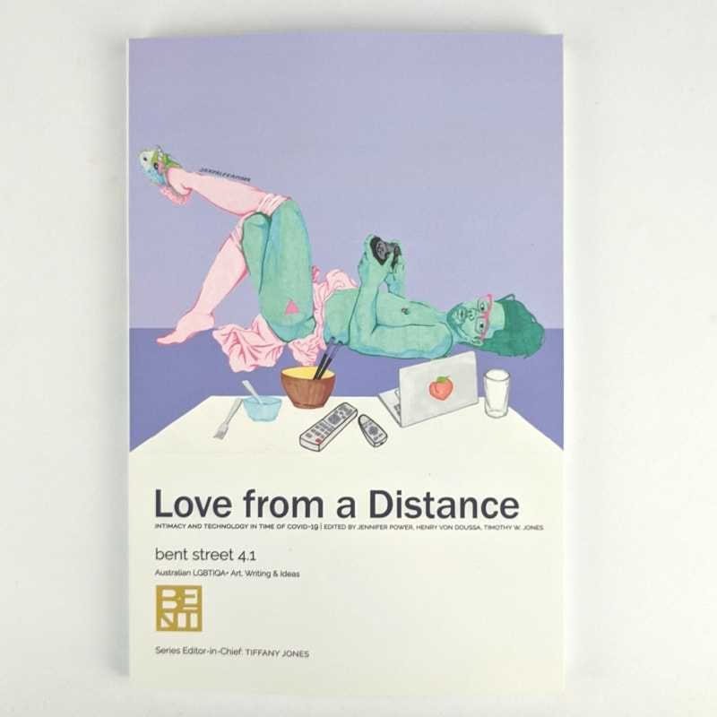 Jennifer Power; Henry Von Doussa; Timothy W. Jones; Tiffany Jones - Love from a Distance: Intimacy and Technology in the Time of COVID-19 (Bent Street 4.1: Australian LGBTIQA+ Arts, Writing & Ideas)