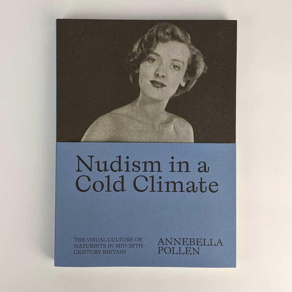 Annebella Pollen - Nudism in a Cold Climate: The Visual Culture of Naturists in Mid-20th-Century Britain