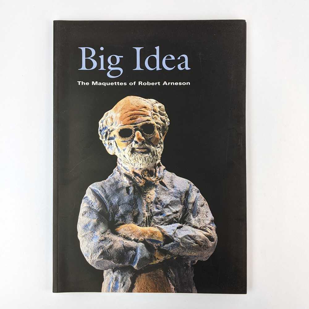 Robert Arneson; Signe Mayfield - Big Idea: The Maquettes of Robert Arneson