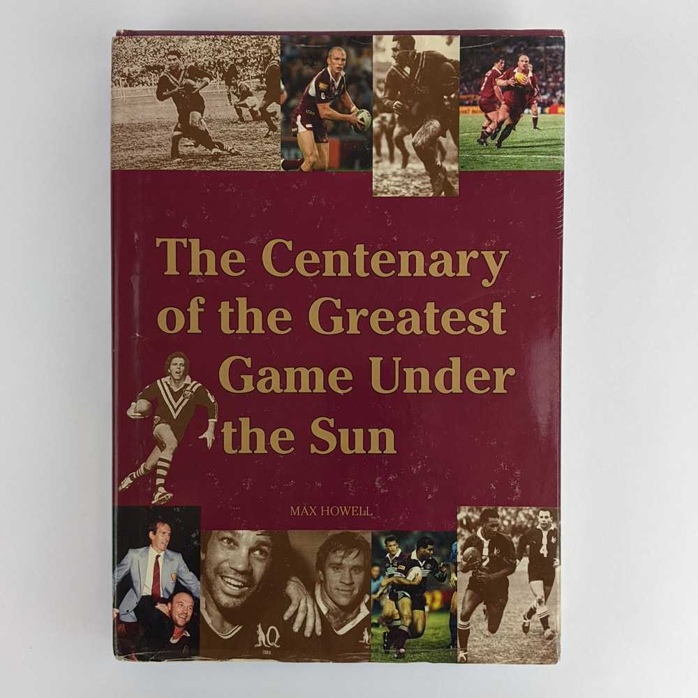 Max Howell - The Centenary of the Greatest Game Under the Sun: One Hundred Years of Rugby League in Queensland
