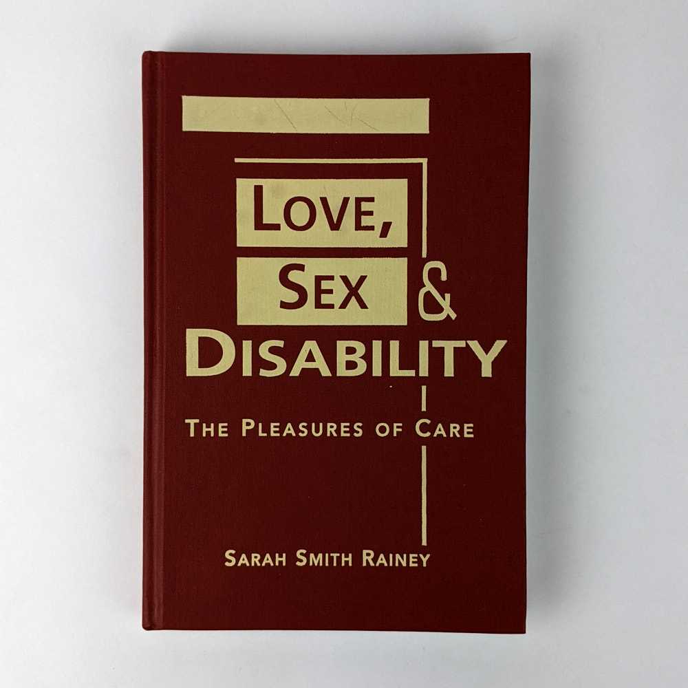Sarah Smith Rainey - Love, Sex & Disability: The Pleasures of Care