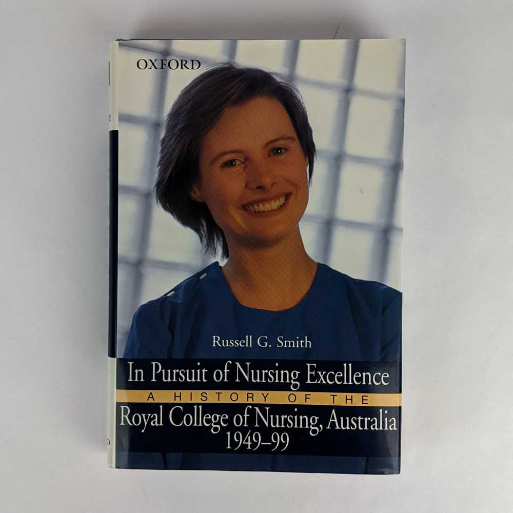 Russell G. Smith - In Pursuit of Nursing Excellence: A History of the Royal College of Nursing, Australia, 1949-99