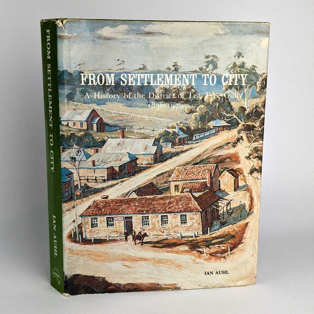 Ian Auhl - From Settlement to City: A History of the District of Tea Tree Gully, 1836-1976