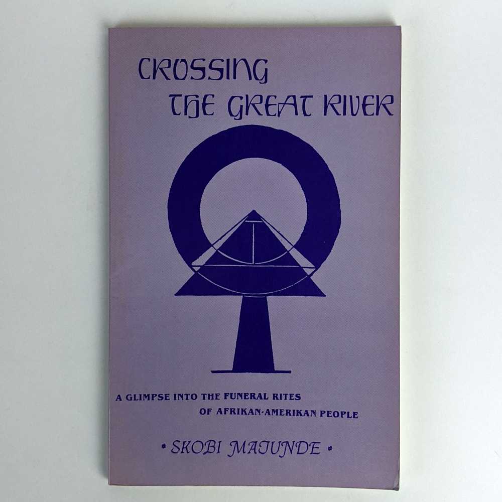 Skobi Matunde - Crossing the Great River: A Glimpse into the Funeral Rites of Afrikan-Amerikan People