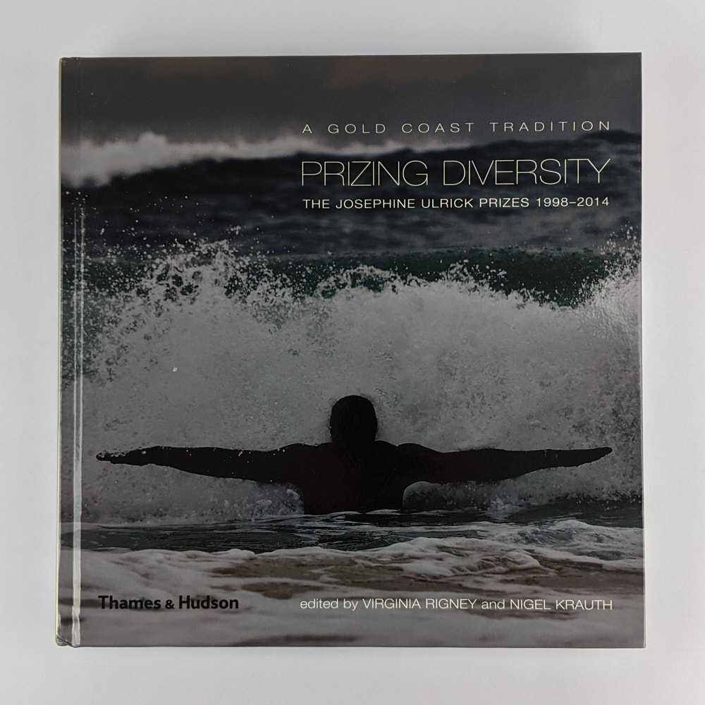 Virginia Rigney; Nigel Krauth - Prizing Diversity: A Gold Coast Tradition: The Josephine Ulrick Prizes 1998 - 2014