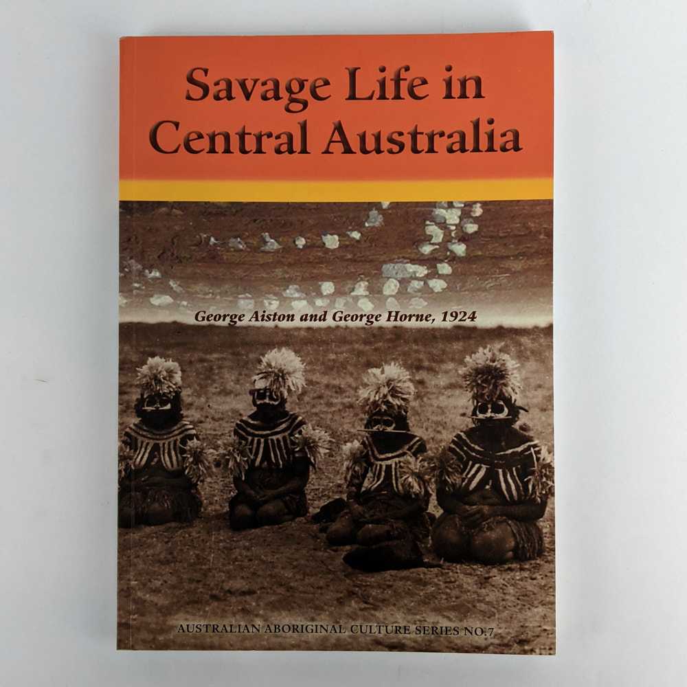 George Aiston; George Horne - Savage Life in Central Australia
