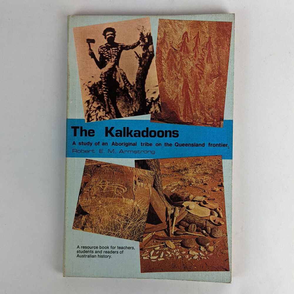 Robert E. M. Armstrong - The Kalkadoons: A Study of an Aboriginal Tribe on the Queensland Frontier