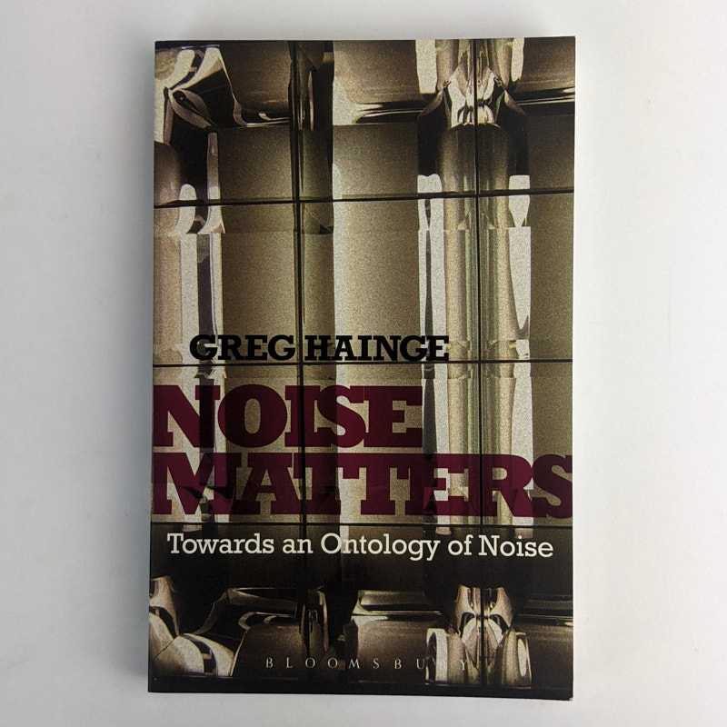 Greg Hainge - Noise Matters: Towards an Ontology of Noise