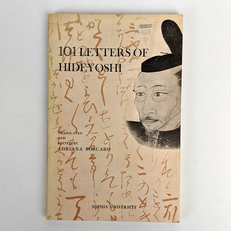 Adriana Boscaro - 101 Letters of Hideyoshi: The Private Correspondence of Toyotomi Hideyoshi