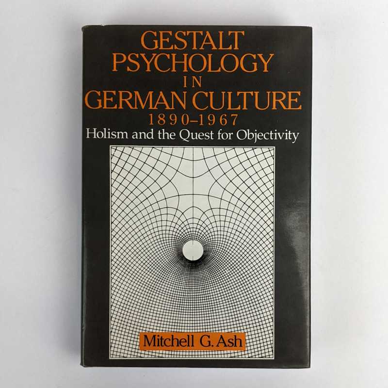 Mitchell G. Ash - Gestalt Psychology in German Culture 1890-1967: Holism and the Quest for Objectivity