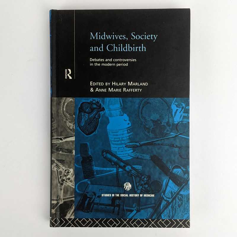 Hilary Marland; Anne Marie Rafferty - Midwives, Society and Childbirth: Debates and Controversies in the Modern Period