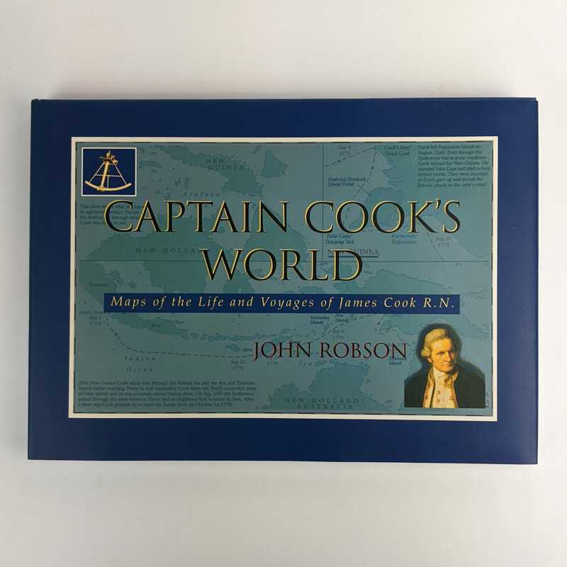 John Robson - Captain Cook's World: Maps of the Life and Voyages of James Cook R. N.