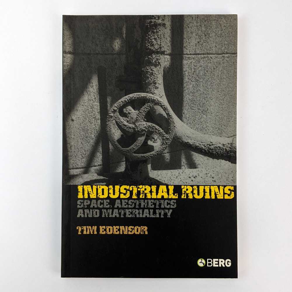 Tim Edensor - Industrial Ruins: Space, Aesthetics and Materiality