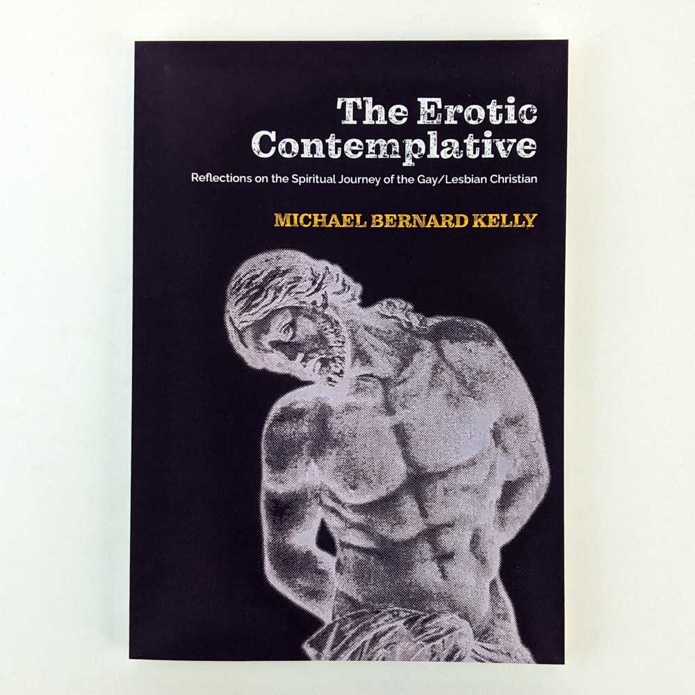 Michael Bernard Kelly - The Erotic Contemplative: Reflections on the Spiritual Journey of the Gay/Lesbian Christian