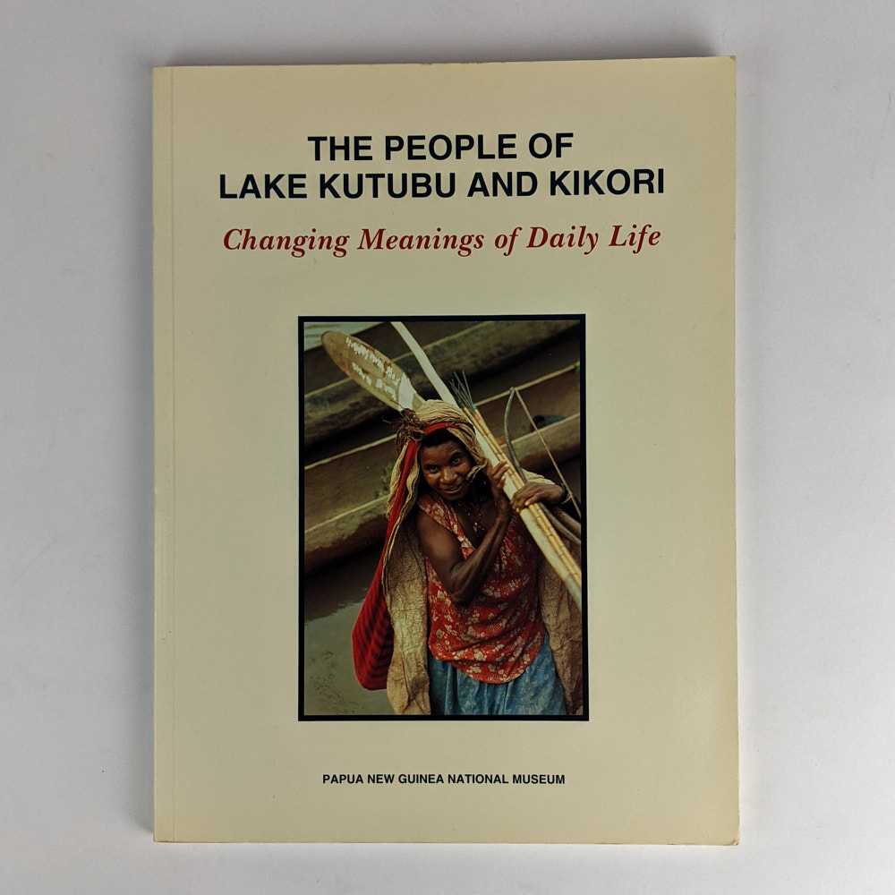 Mark Busse; Susan Turner; Nick Araho; Frank Hurley - The People of Lake Kutubu and Kikori: Changing Meanings of Daily Life
