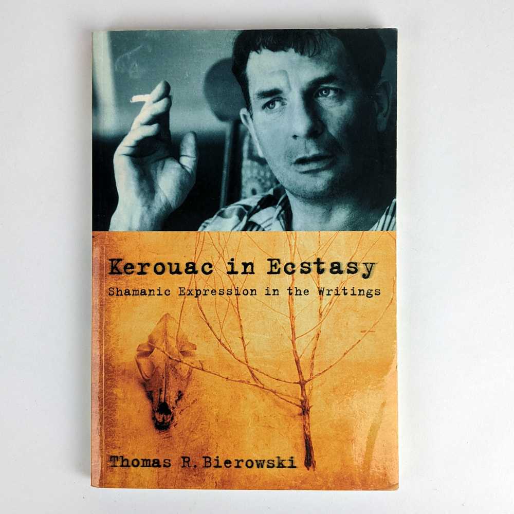 Thomas R. Bierowski - Kerouac in Ecstasy: Shamanic Expression in the Writings