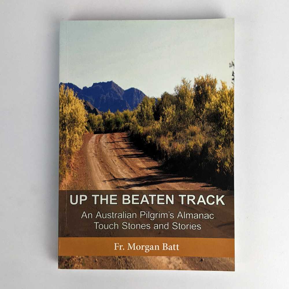 Morgan Batt - Up the Beaten Track: An Australian Pilgrim's Almanac