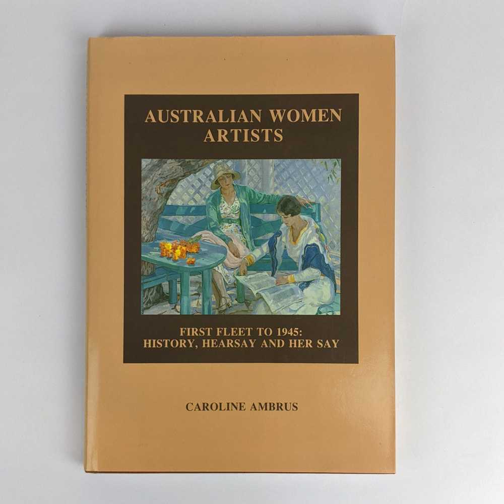 Caroline Ambrus - Australian Women Artists: First Fleet to 1945: History Hearsay and Her Say