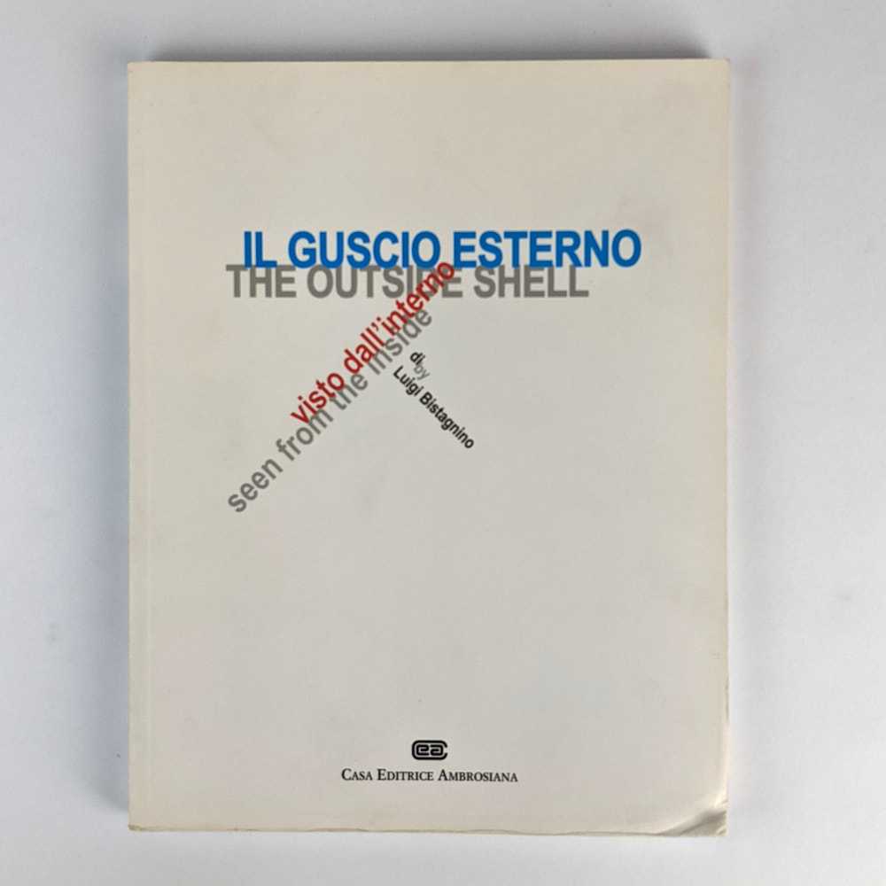 Luigi Bistagnino - Il Guscio Esterno: Visto Dall'Interno / The Outside Shell: Seen from the Inside