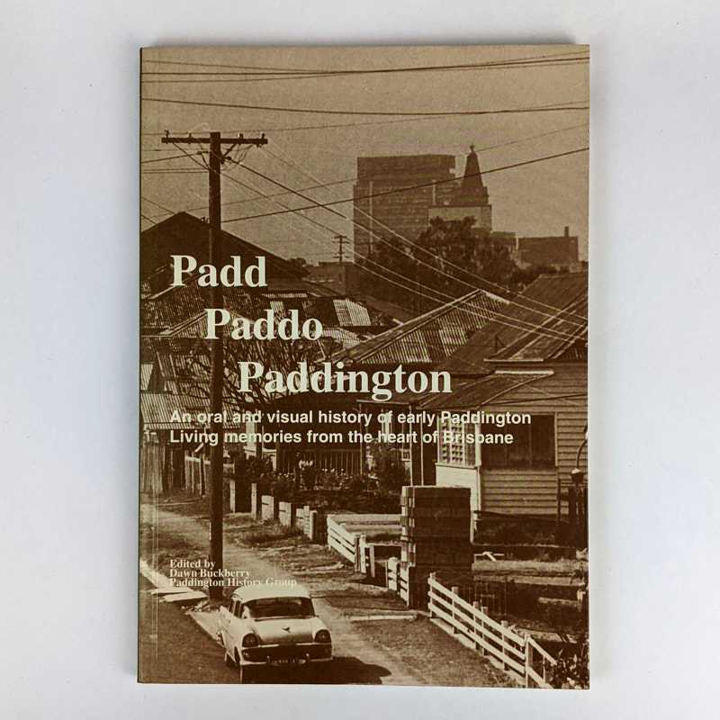 Dawn Buckberry - Padd Paddo Paddington: An oral and visual history of early Paddington: Living memories from the heart of Brisbane