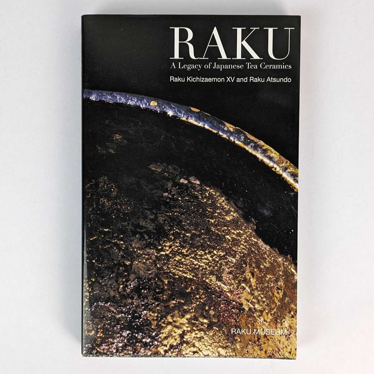 Raku Kichizaemon XV; Raku Atsundo; Melissa M. Rinne - Raku: A Legacy of Japanese Tea Ceramics