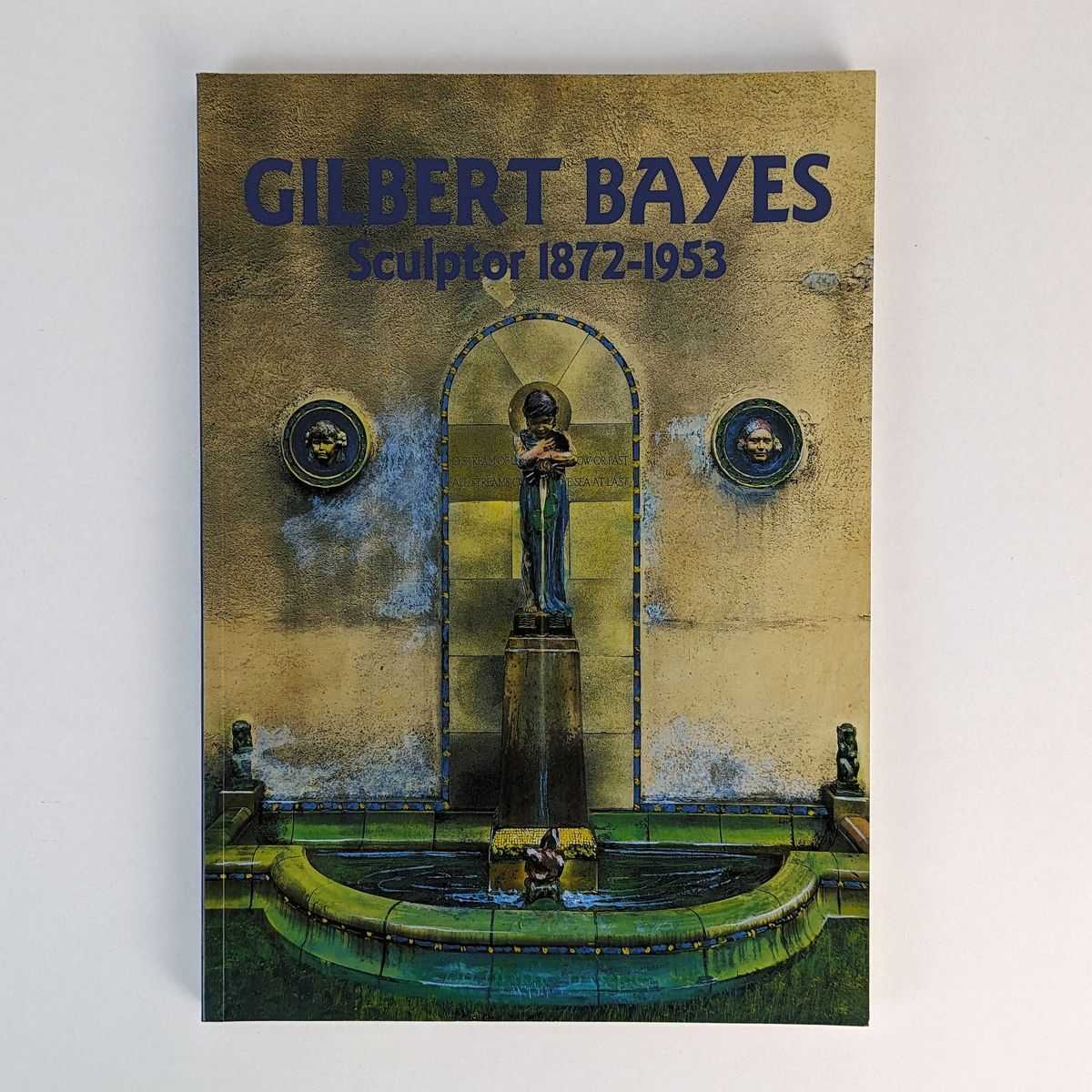 Louise Irvine; Paul Atterbury - Gilbert Bayes: Sculptor, 1872-1953