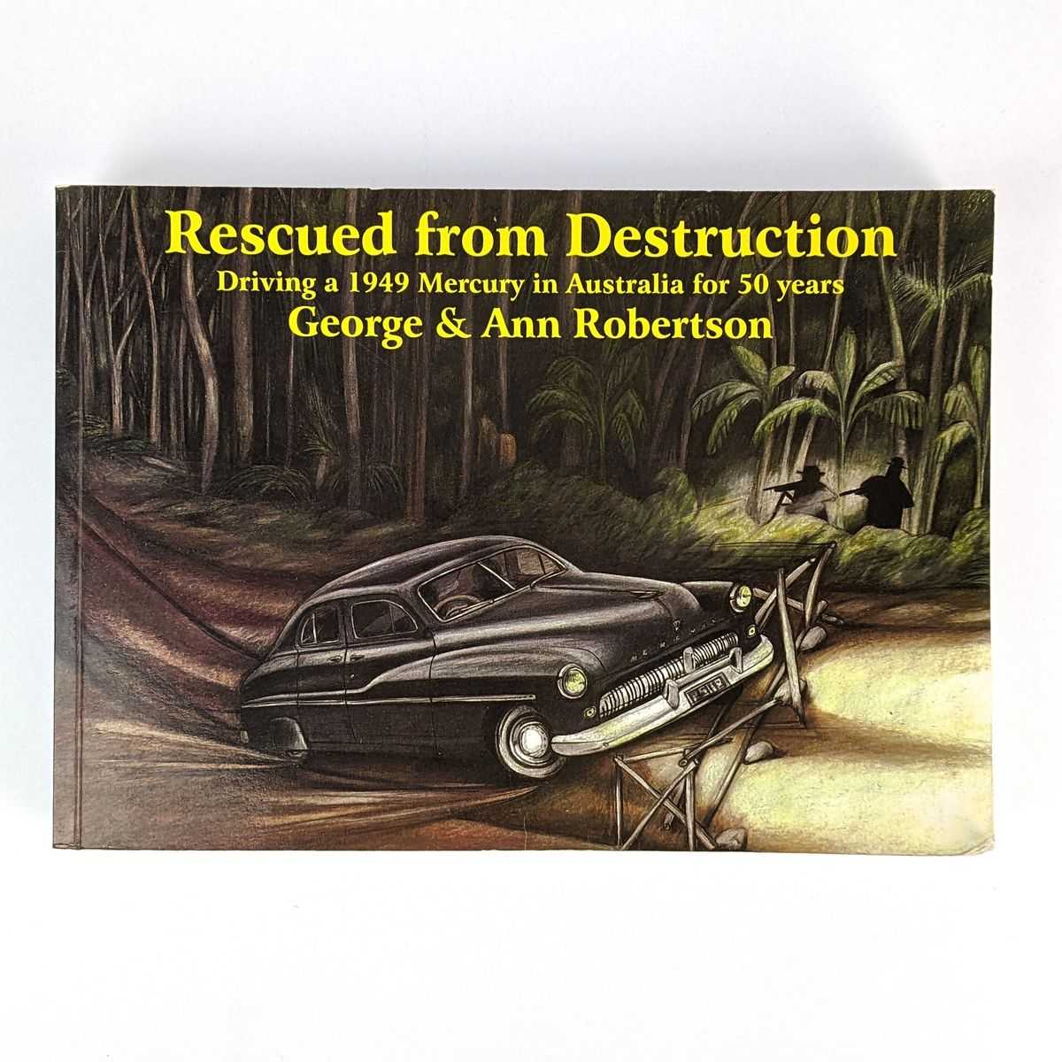 George Robertosn; Ann Robertson - Rescued from Destruction: Driving a 1949 Mercury in Australia for 50 Years