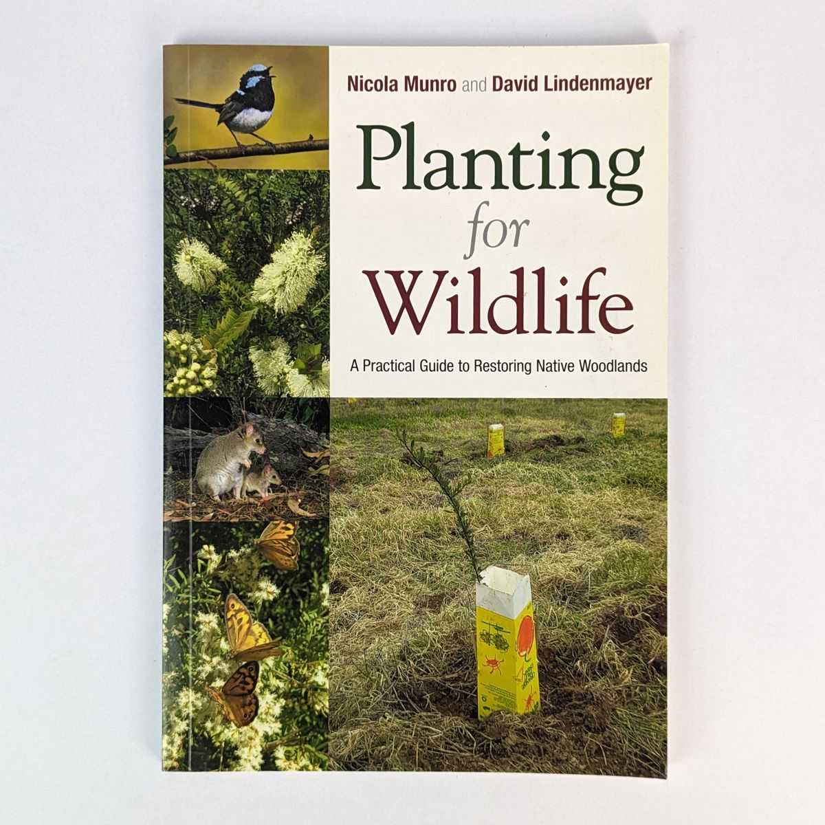 Nicola Munro; David Lindenmayer - Planting for Wildlife: A Practical Guide to Restoring Native Woodlands