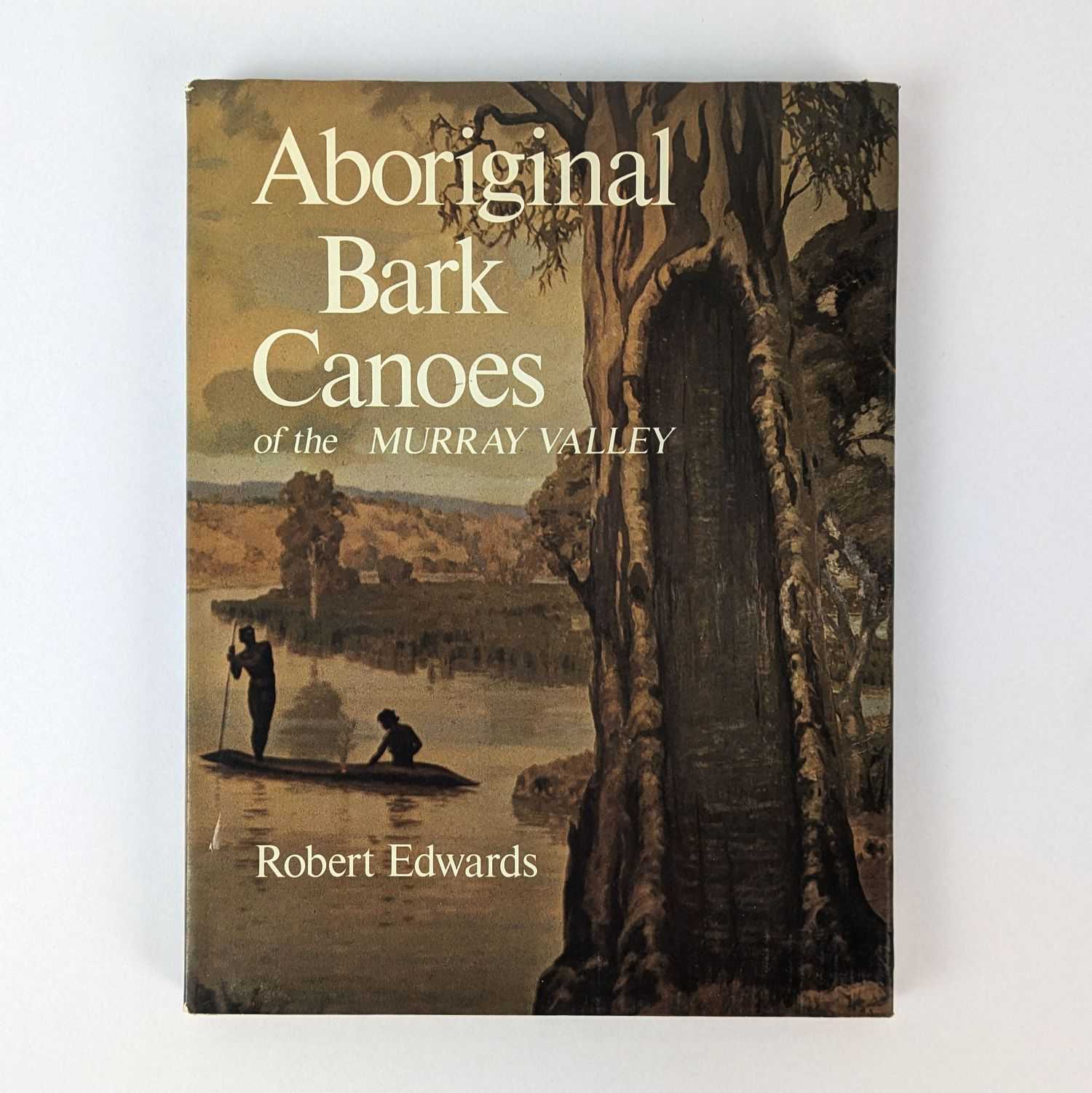 Robert Edwards - Aboriginal Bark Canoes of the Murray Valley